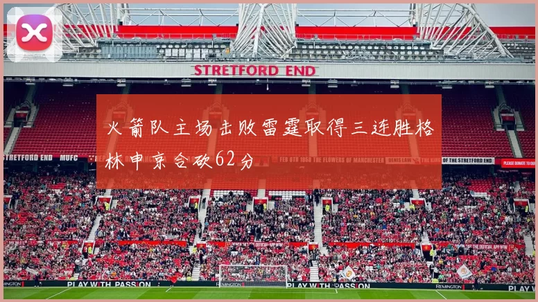 火箭队主场击败雷霆取得三连胜格林申京合砍62分