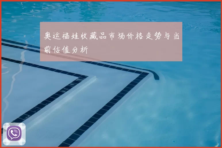 奥运福娃收藏品市场价格走势与当前估值分析