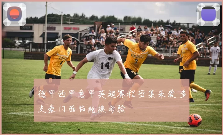 德甲西甲意甲英超赛程密集来袭 多支豪门面临轮换考验