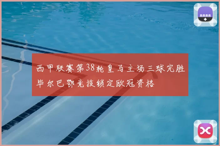 西甲联赛第38轮皇马主场三球完胜毕尔巴鄂竞技锁定欧冠资格