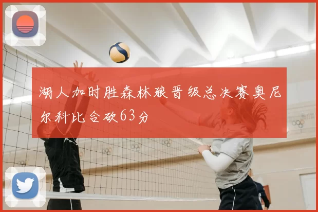 湖人加时胜森林狼晋级总决赛奥尼尔科比合砍63分